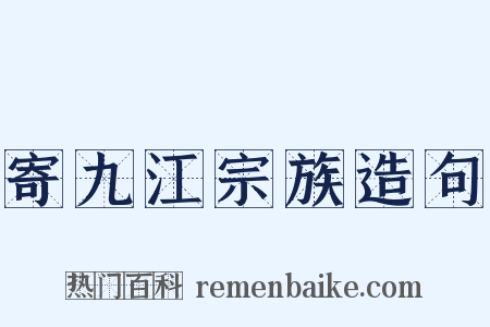 寄九江宗族造句是什么意思的图片